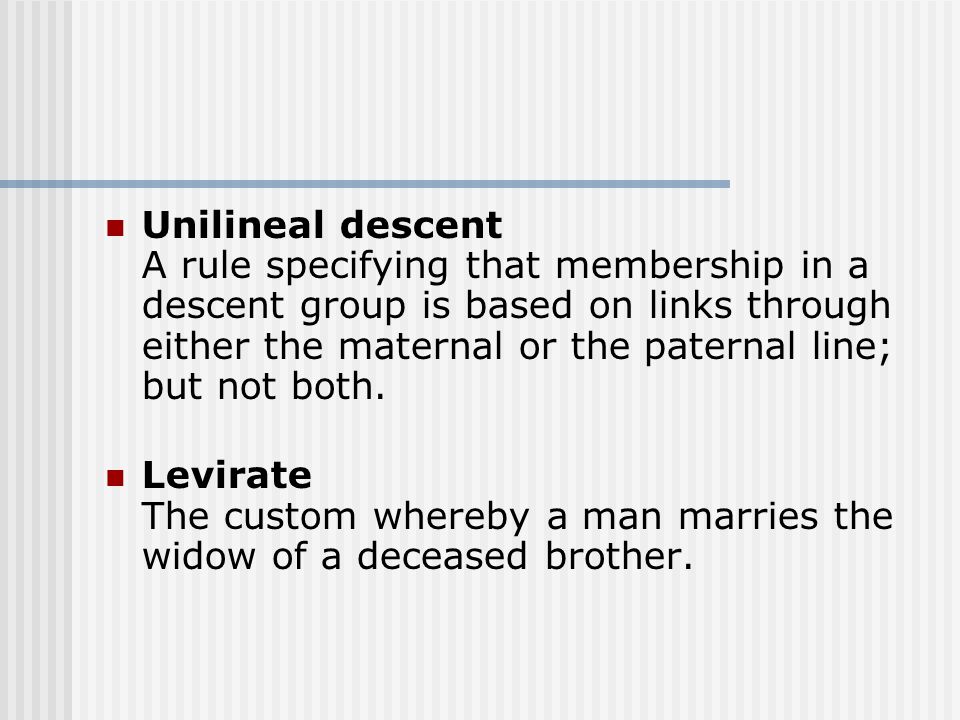 Unilineal descent A rule specifying that membership in a descent group is based on links through either the maternal or the paternal line; but not both.