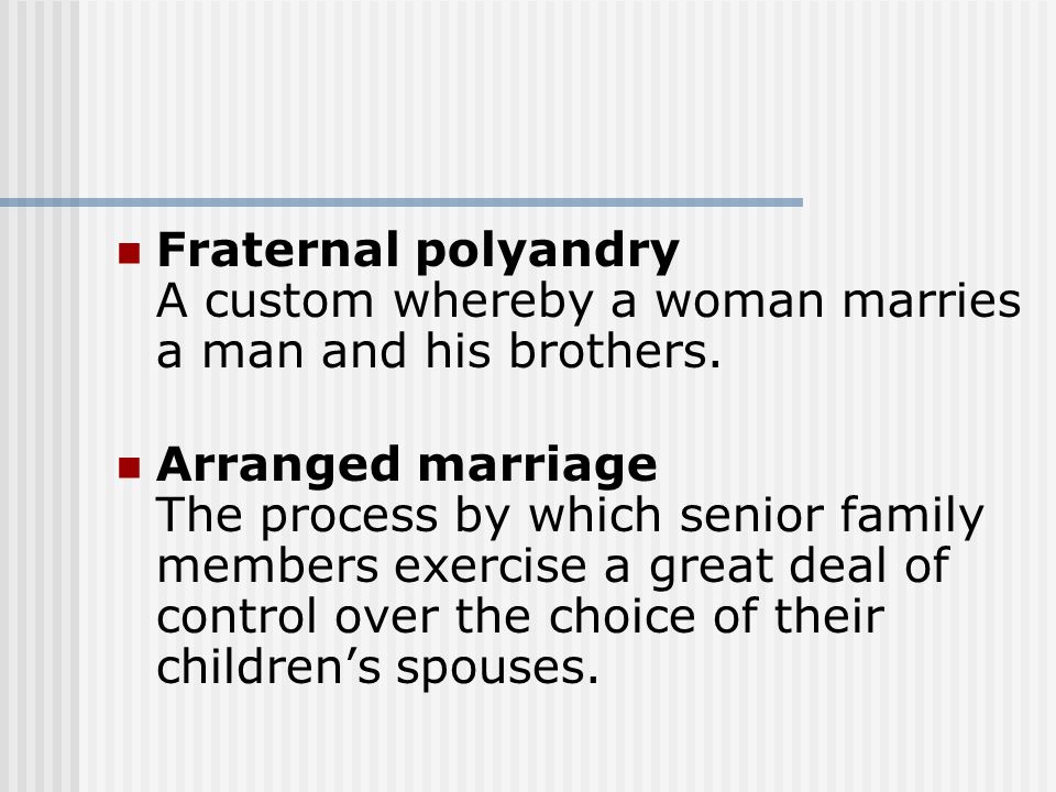 Fraternal polyandry A custom whereby a woman marries a man and his brothers.