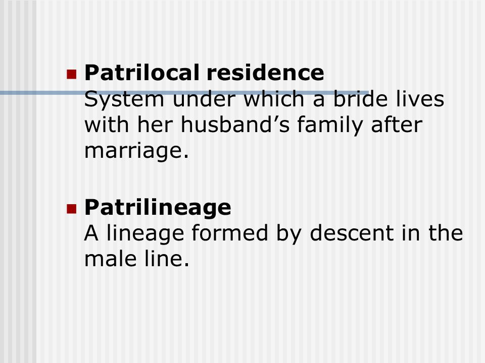 Patrilocal residence System under which a bride lives with her husband’s family after marriage.