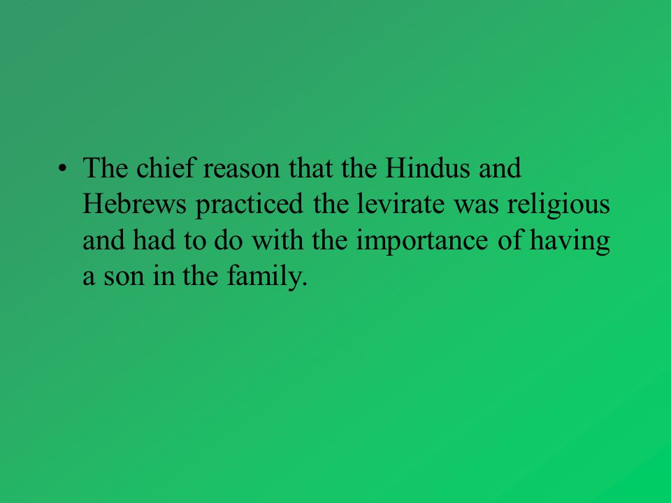 The chief reason that the Hindus and Hebrews practiced the levirate was religious and had to do with the importance of having a son in the family.