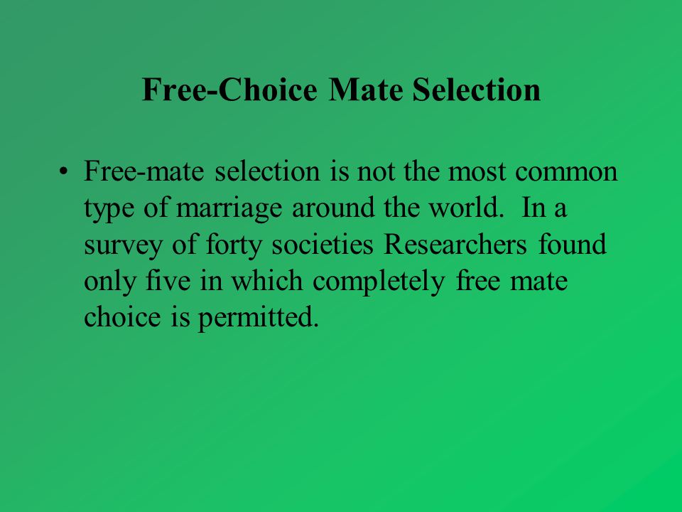 Free-Choice Mate Selection Free-mate selection is not the most common type of marriage around the world.
