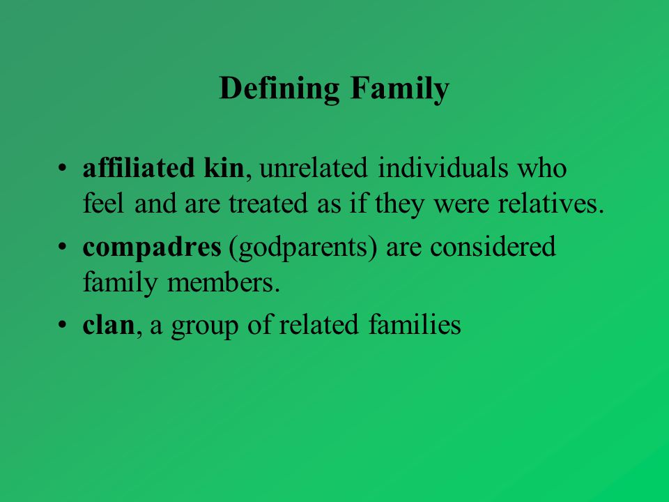 Defining Family affiliated kin, unrelated individuals who feel and are treated as if they were relatives.