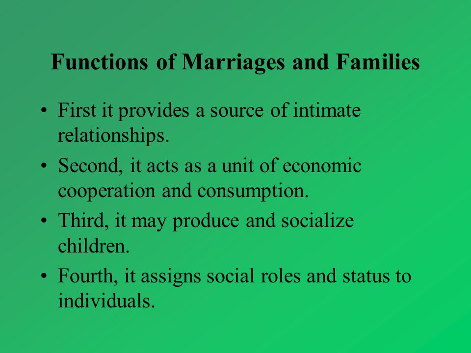 Functions of Marriages and Families First it provides a source of intimate relationships.