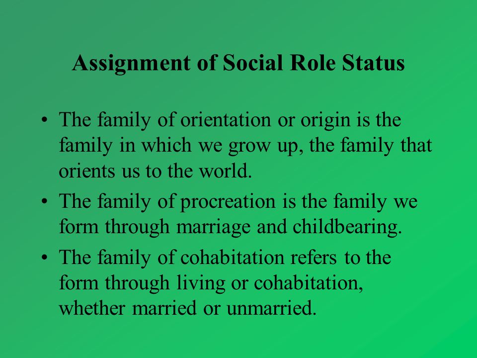 Assignment of Social Role Status The family of orientation or origin is the family in which we grow up, the family that orients us to the world.