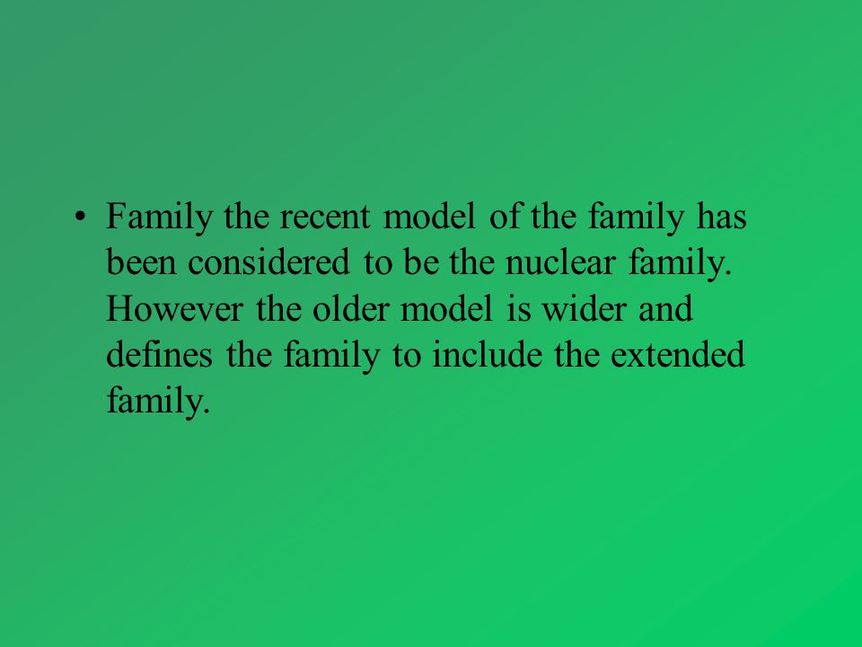 Family the recent model of the family has been considered to be the nuclear family.