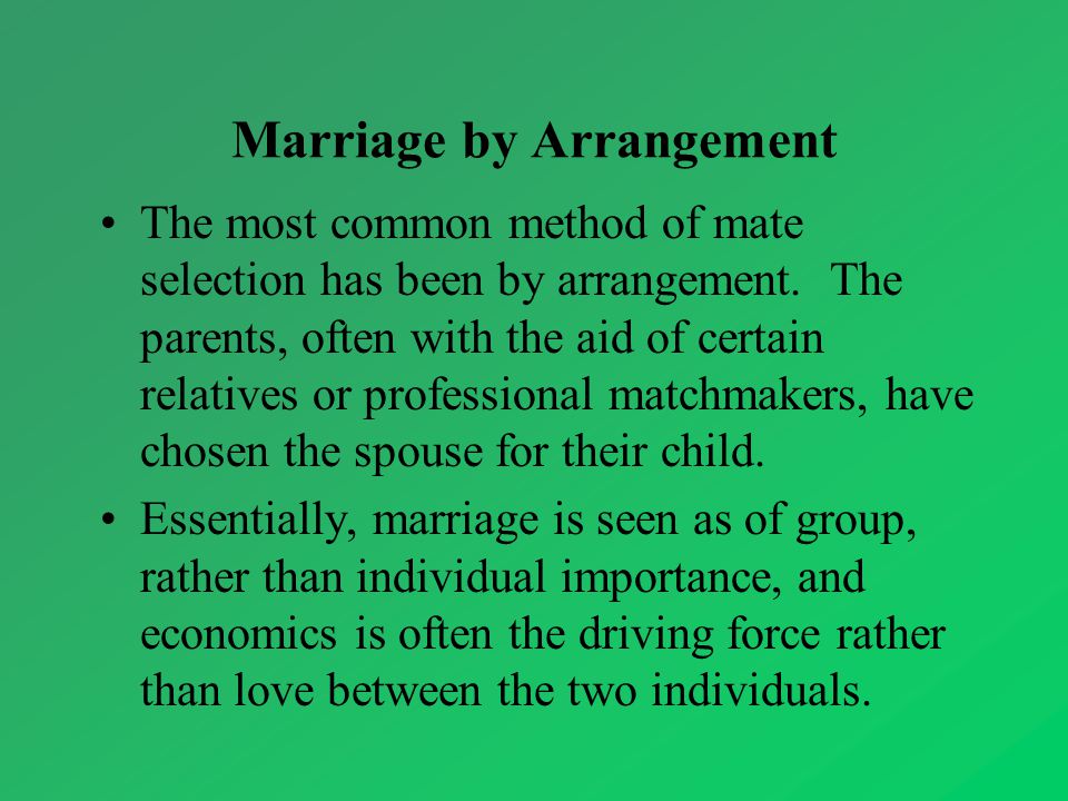 Marriage by Arrangement The most common method of mate selection has been by arrangement.