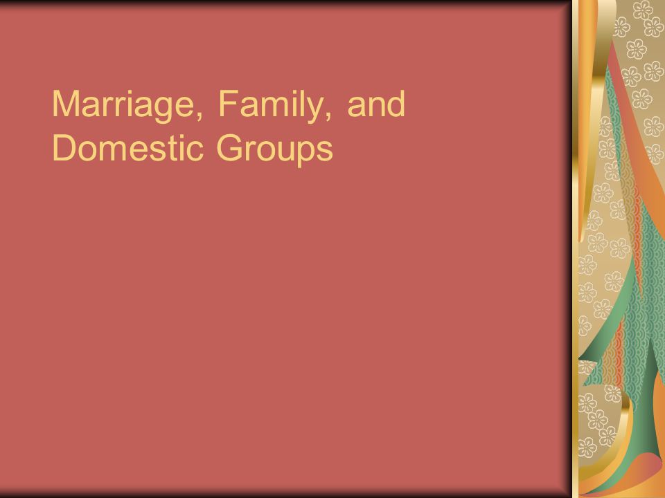 Marriage, Family, and Domestic Groups