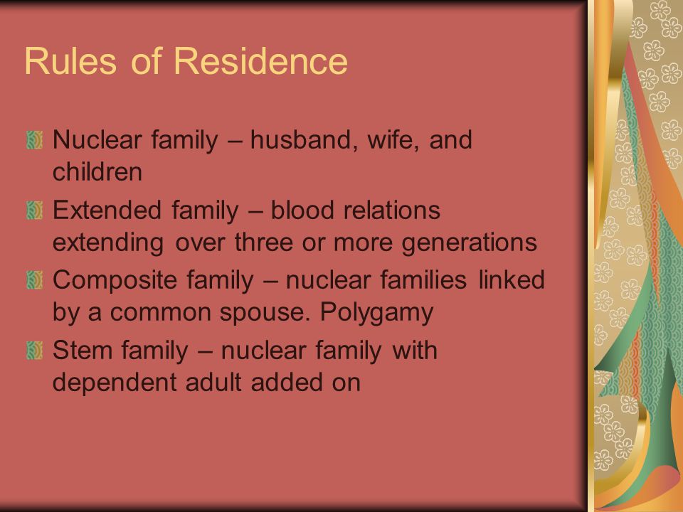 Rules of Residence Nuclear family – husband, wife, and children Extended family – blood relations extending over three or more generations Composite family – nuclear families linked by a common spouse.