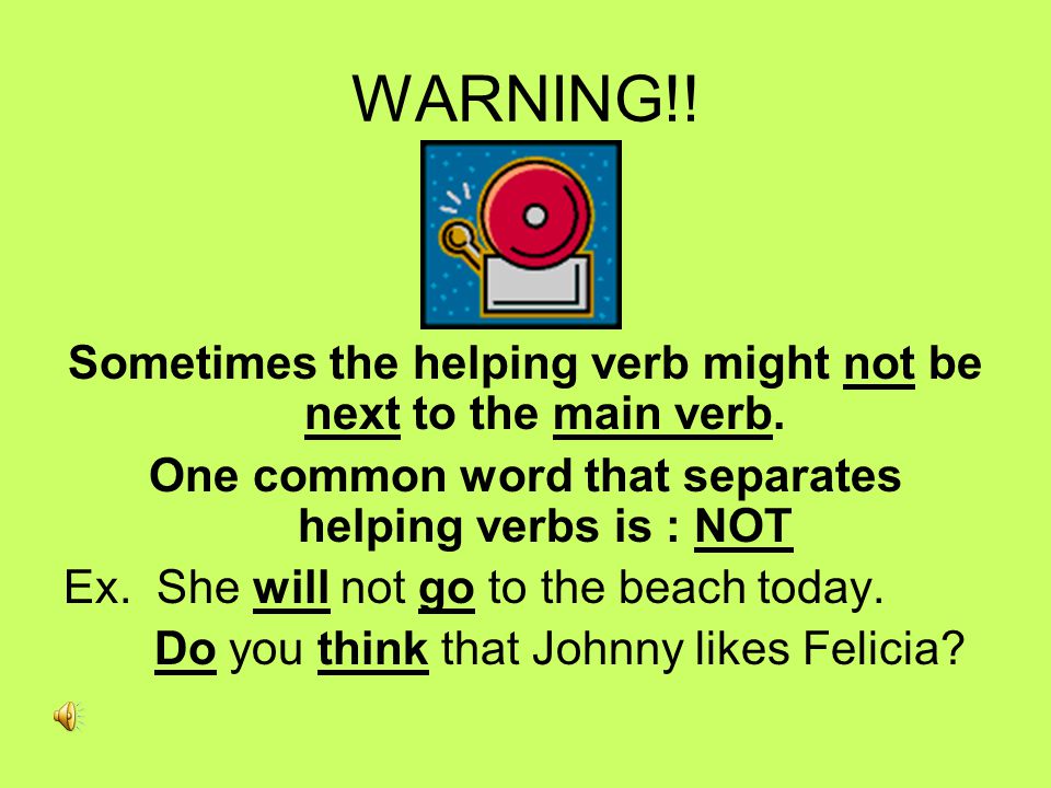 HELPING VERBS -The job: A helping verb helps a main verb do its job.