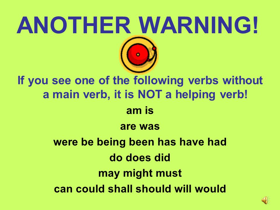 WARNING!. Sometimes the helping verb might not be next to the main verb.