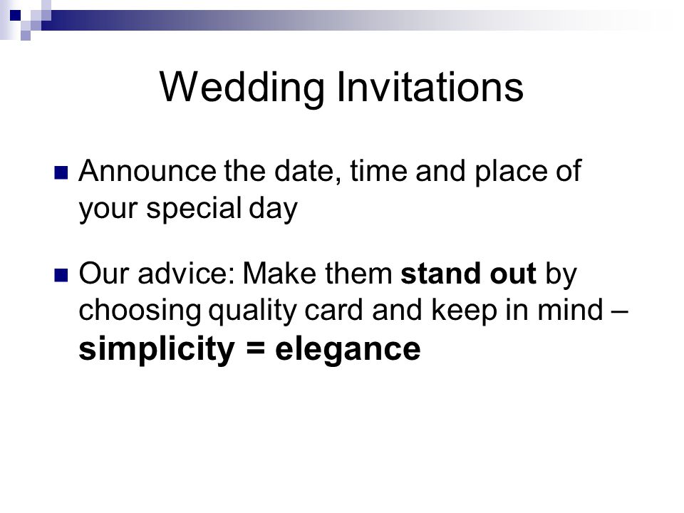 Wedding Invitations Announce the date, time and place of your special day Our advice: Make them stand out by choosing quality card and keep in mind – simplicity = elegance