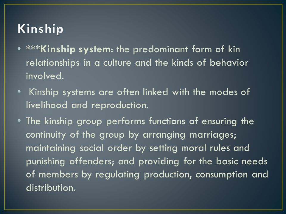 ***Kinship system: the predominant form of kin relationships in a culture and the kinds of behavior involved.