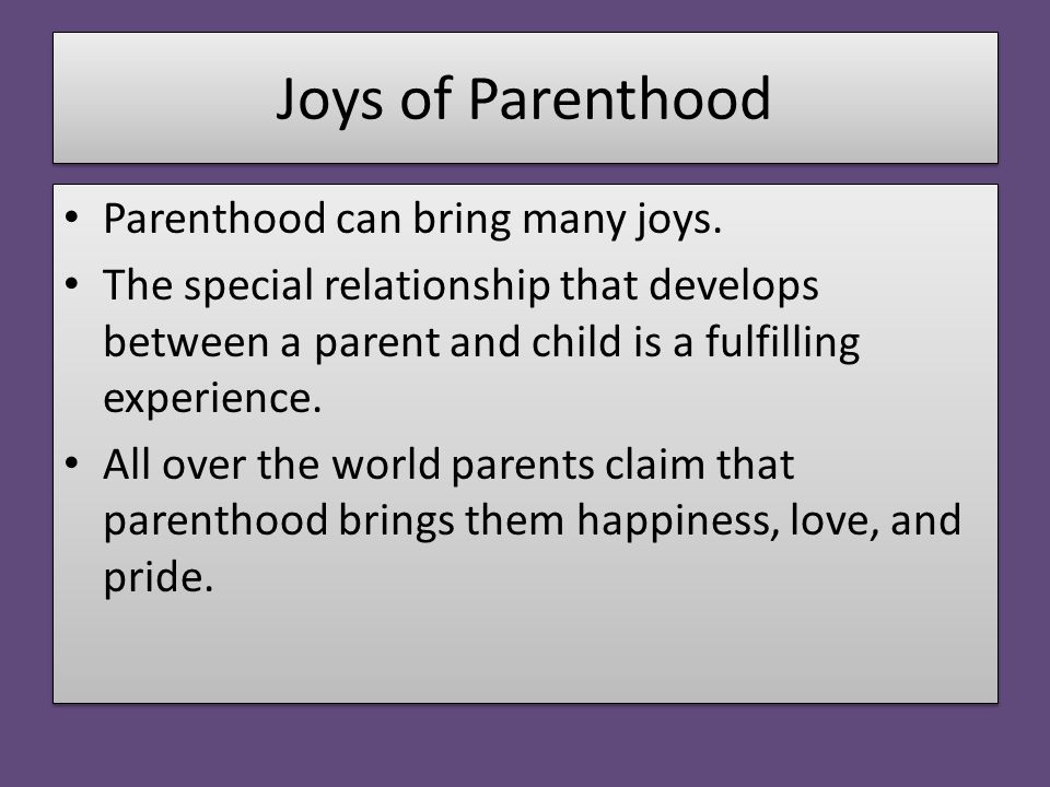 Joys of Parenthood Parenthood can bring many joys.