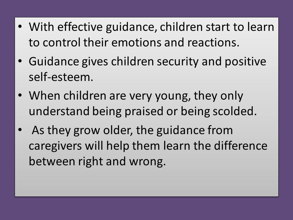 With effective guidance, children start to learn to control their emotions and reactions.