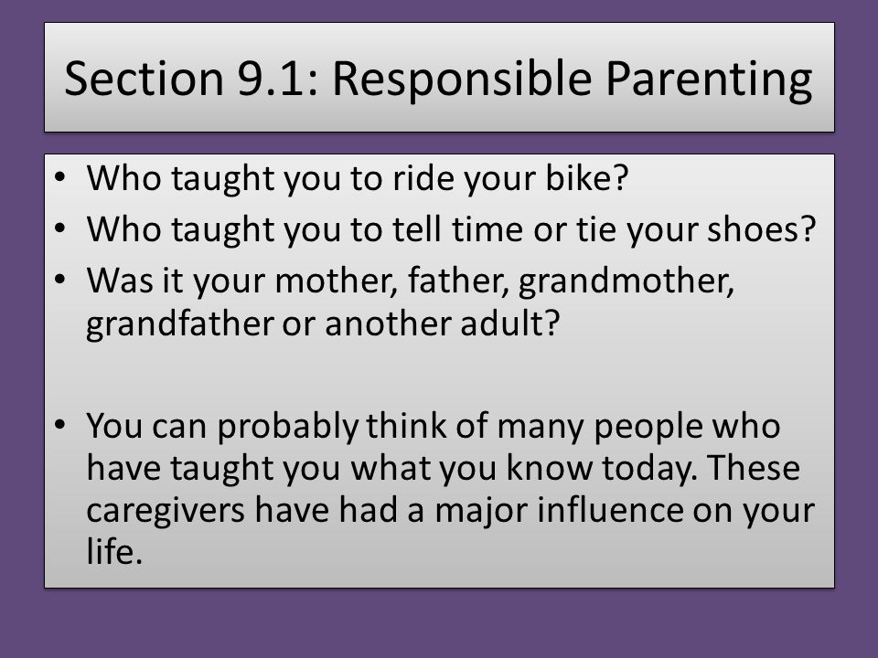 Section 9.1: Responsible Parenting Who taught you to ride your bike.