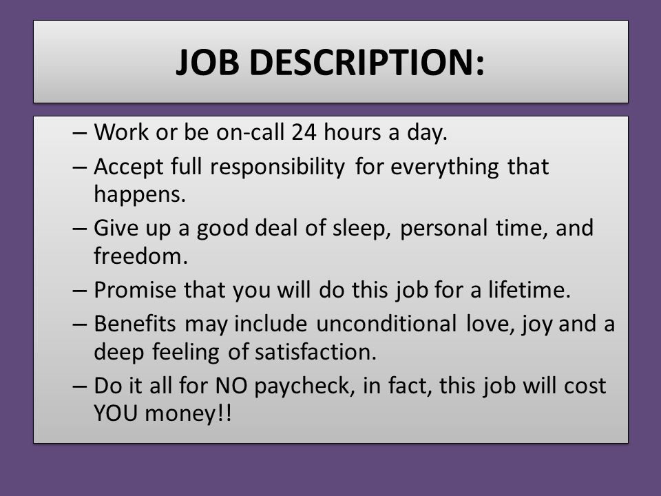 JOB DESCRIPTION: – Work or be on-call 24 hours a day.