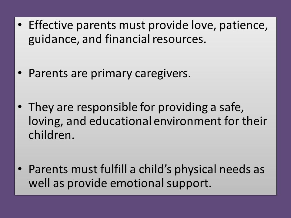Effective parents must provide love, patience, guidance, and financial resources.