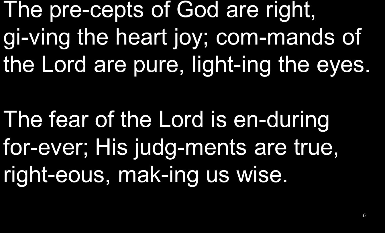 The pre-cepts of God are right, gi-ving the heart joy; com-mands of the Lord are pure, light-ing the eyes.
