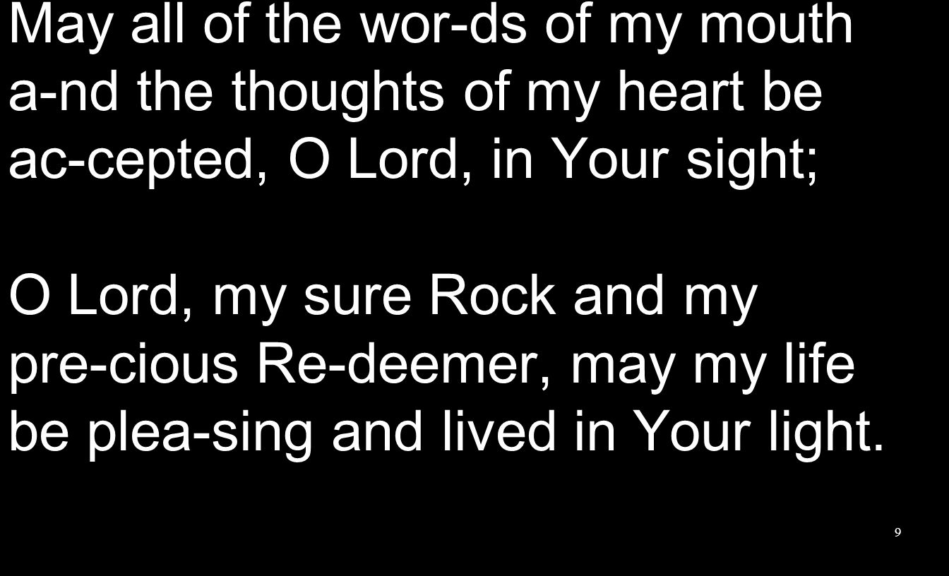 May all of the wor-ds of my mouth a-nd the thoughts of my heart be ac-cepted, O Lord, in Your sight; O Lord, my sure Rock and my pre-cious Re-deemer, may my life be plea-sing and lived in Your light.