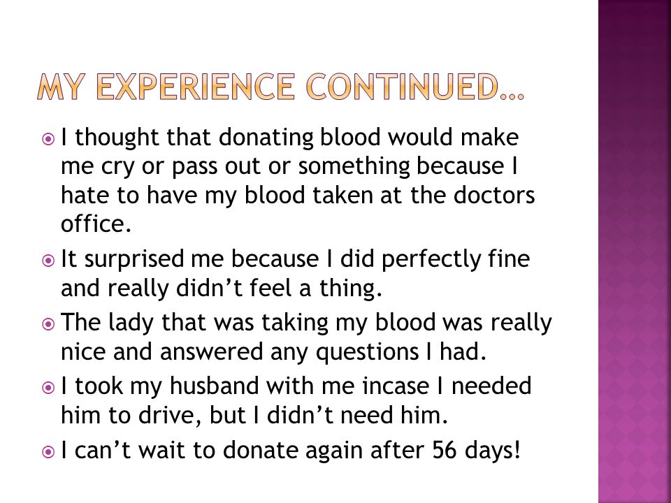  I thought that donating blood would make me cry or pass out or something because I hate to have my blood taken at the doctors office.