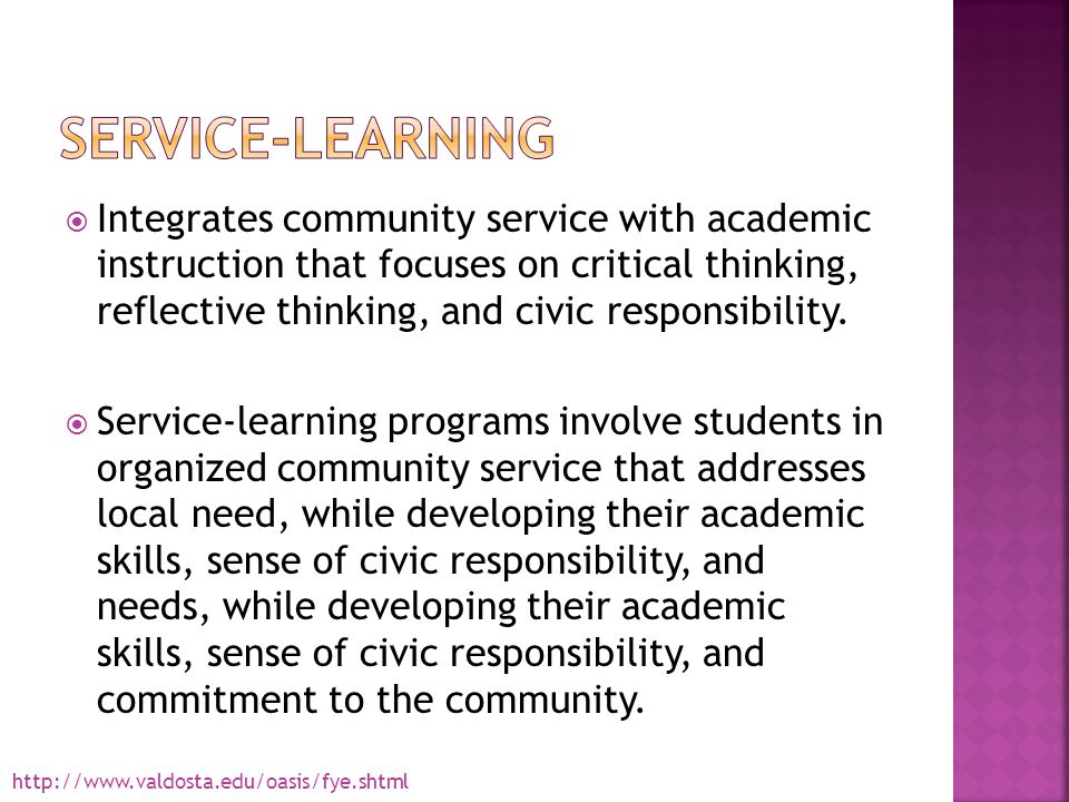  Integrates community service with academic instruction that focuses on critical thinking, reflective thinking, and civic responsibility.