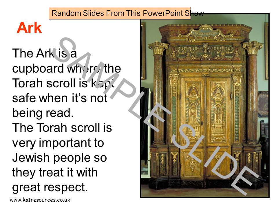 Ark The Ark is a cupboard where the Torah scroll is kept safe when it’s not being read.