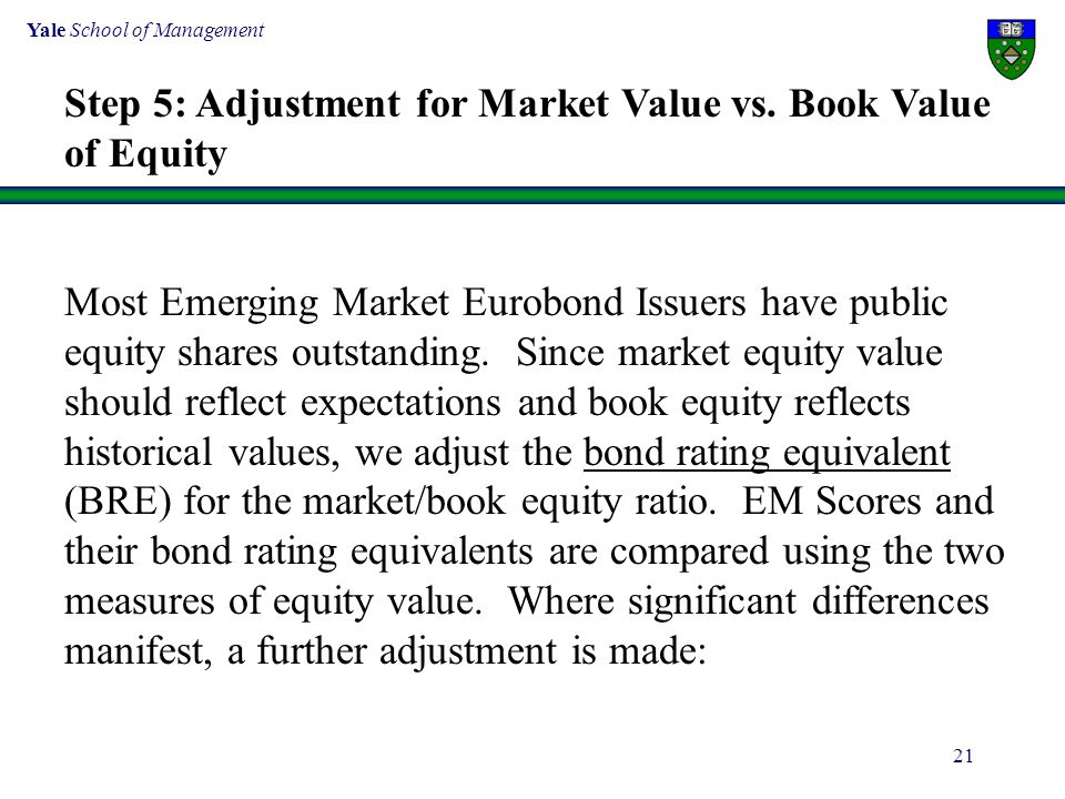 Yale School of Management 21 Step 5: Adjustment for Market Value vs.