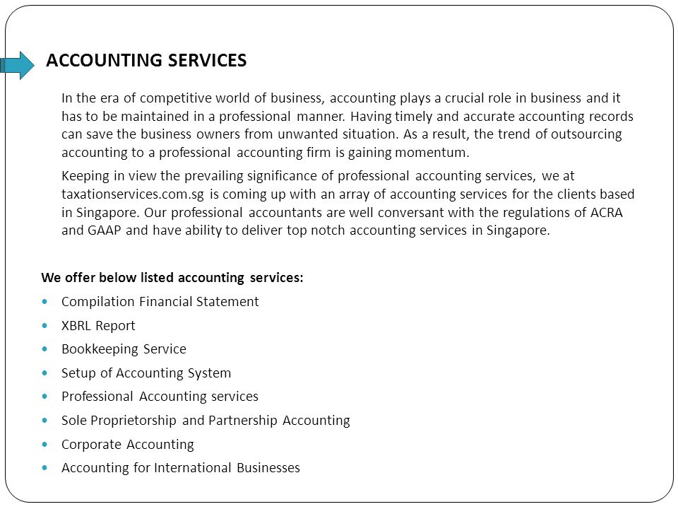 ACCOUNTING SERVICES In the era of competitive world of business, accounting plays a crucial role in business and it has to be maintained in a professional manner.