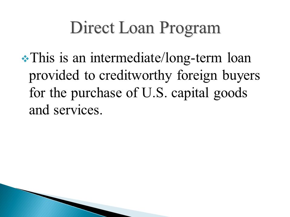 This is an intermediate/long-term loan provided to creditworthy foreign buyers for the purchase of U.S.