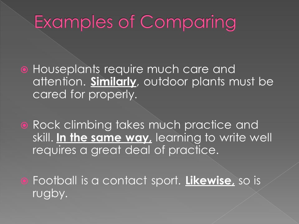 Comparison Contrast  In the same way  In like manner  Like  Likewise  Similarly  As  Also  Otherwise  However  On the other hand  After all  Nevertheless  In contrast  Even though  Although  But  Instead  At the same time
