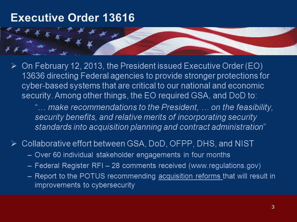 Executive Order  On February 12, 2013, the President issued Executive Order (EO) directing Federal agencies to provide stronger protections for cyber-based systems that are critical to our national and economic security.
