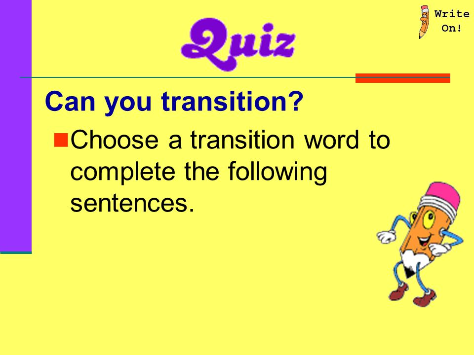 Ready for a Quiz How much do you know about using transition words Take the Quiz and find out.