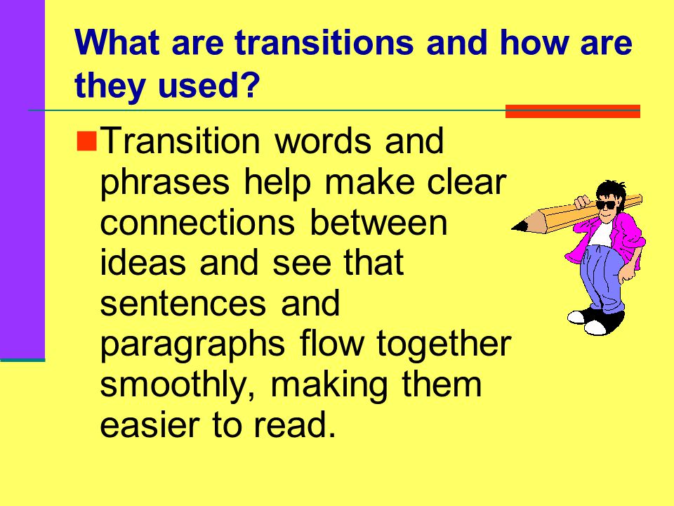 Transition words: Provide more information Provide an example Provide a cause or reason Provide a result or an effect Provide a purpose or reason Provide a comparison or contrast Provide a sequence Provide a summary Provide a conclusion
