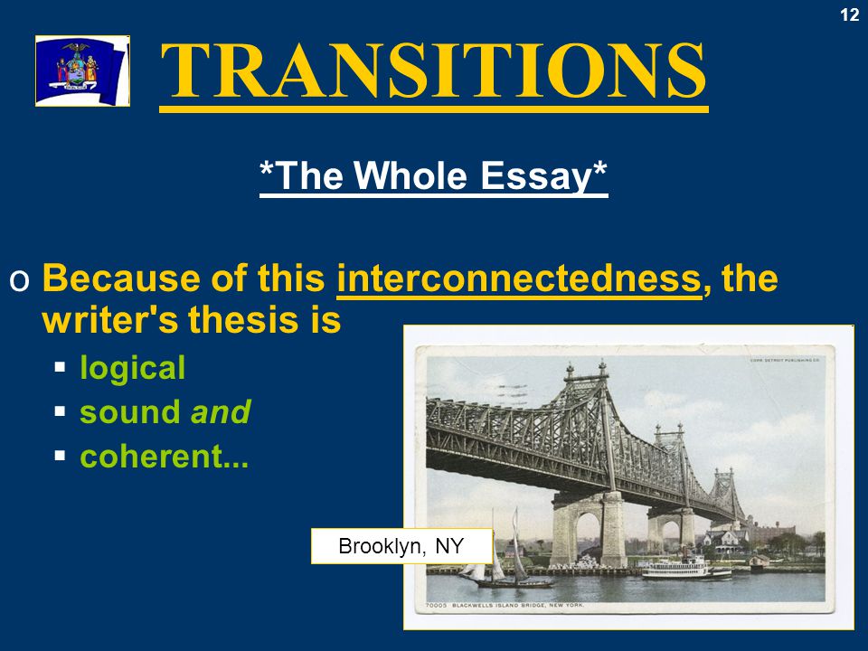 12 TRANSITIONS *The Whole Essay* oBecause of this interconnectedness, the writer s thesis is  logical  sound and  coherent...