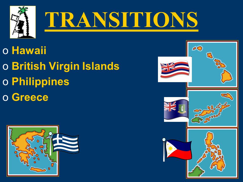 TRANSITIONS oHawaii oBritish Virgin Islands oPhilippines oGreece