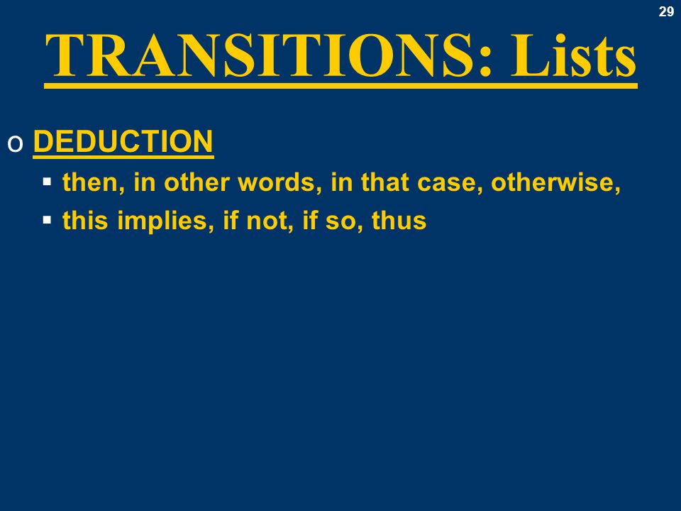 29 TRANSITIONS: Lists oDEDUCTION  then, in other words, in that case, otherwise,  this implies, if not, if so, thus