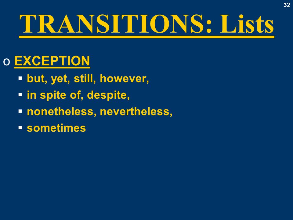 32 TRANSITIONS: Lists oEXCEPTION  but, yet, still, however,  in spite of, despite,  nonetheless, nevertheless,  sometimes