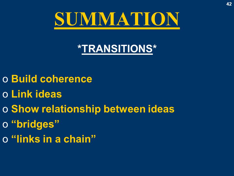 42 SUMMATION *TRANSITIONS* oBuild coherence oLink ideas oShow relationship between ideas o bridges o links in a chain