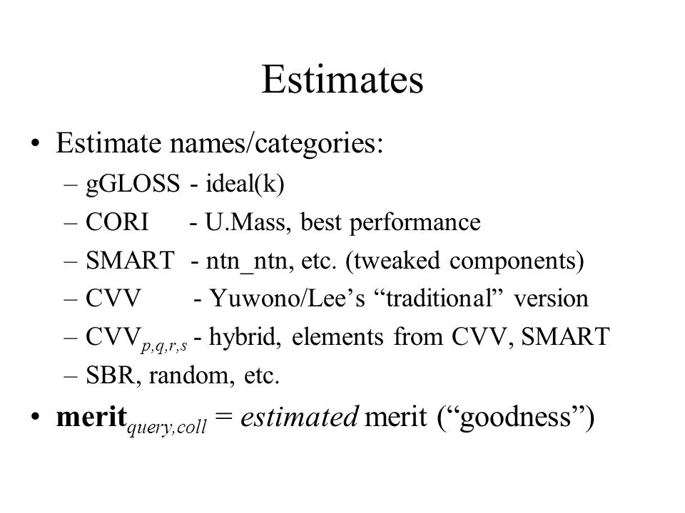 Estimates Estimate names/categories: –gGLOSS - ideal(k) –CORI - U.Mass, best performance –SMART - ntn_ntn, etc.