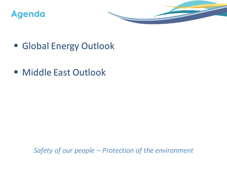  Global Energy Outlook  Middle East Outlook Safety of our people – Protection of the environment Agenda