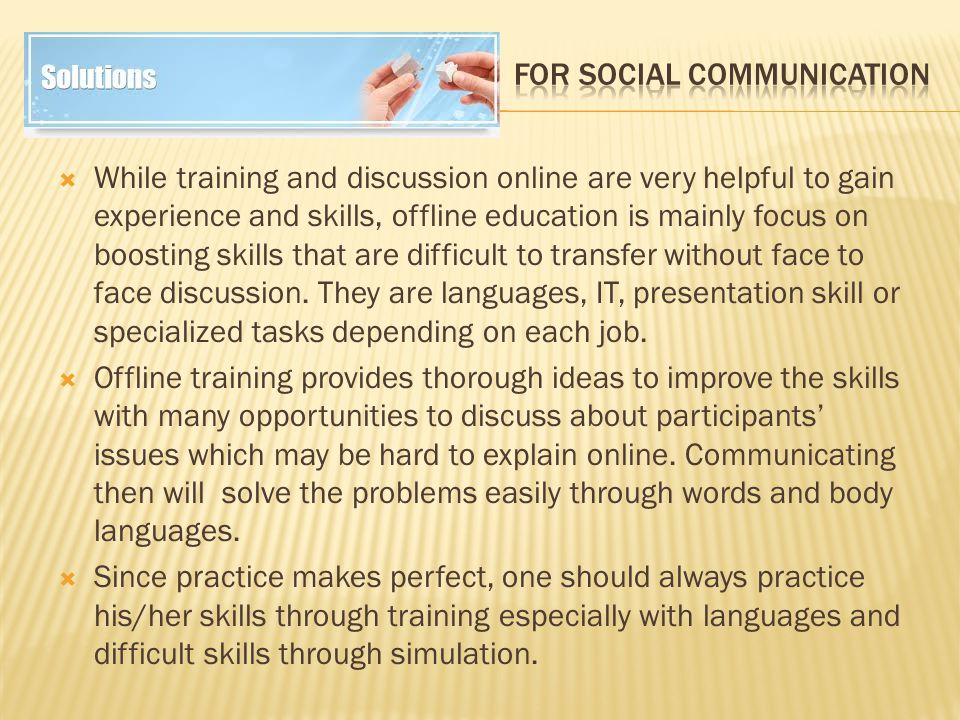  While training and discussion online are very helpful to gain experience and skills, offline education is mainly focus on boosting skills that are difficult to transfer without face to face discussion.