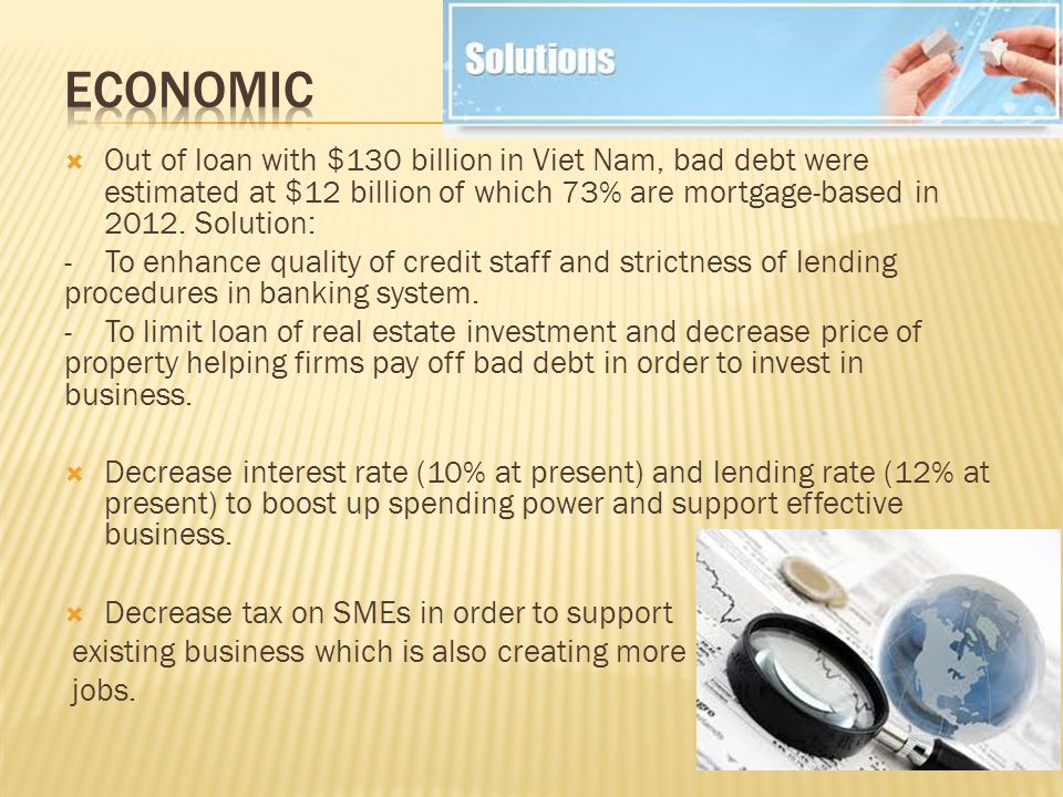  Out of loan with $130 billion in Viet Nam, bad debt were estimated at $12 billion of which 73% are mortgage-based in 2012.