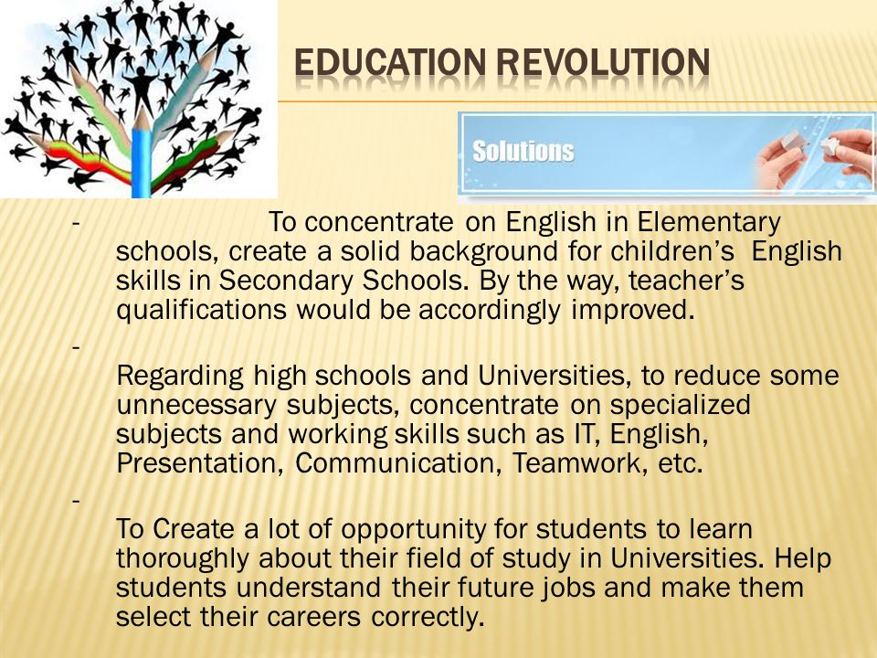 - To concentrate on English in Elementary schools, create a solid background for children’s English skills in Secondary Schools.