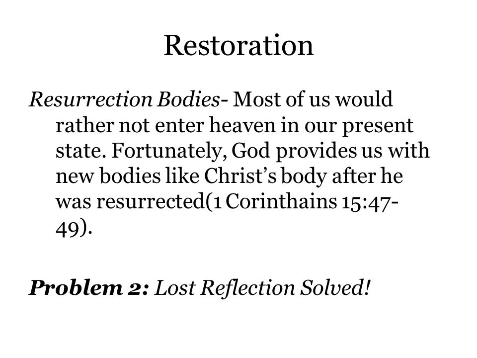 Restoration Resurrection Bodies- Most of us would rather not enter heaven in our present state.