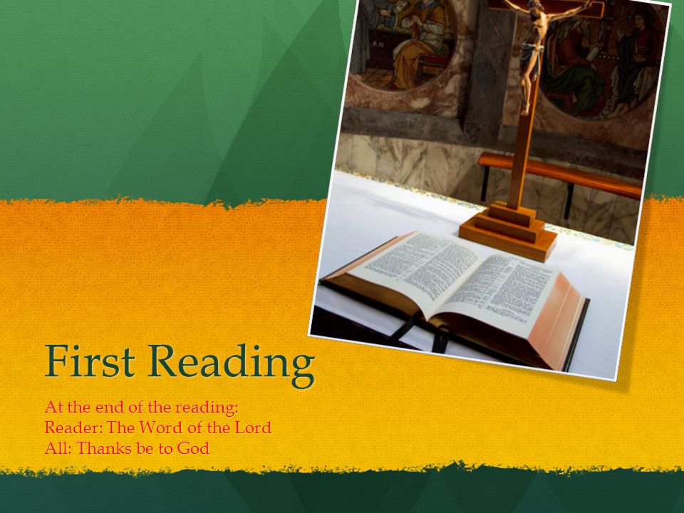 First Reading At the end of the reading: Reader: The Word of the Lord All: Thanks be to God