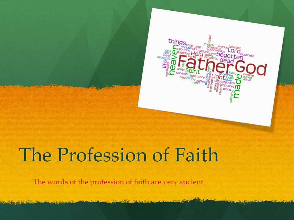 The Profession of Faith The words of the profession of faith are very ancient