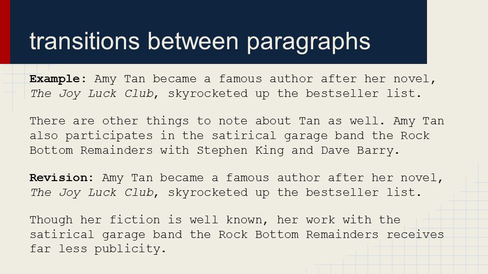 transitions between paragraphs Example: Amy Tan became a famous author after her novel, The Joy Luck Club, skyrocketed up the bestseller list.