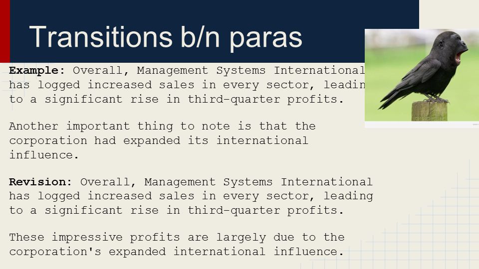 Transitions b/n paras Example: Overall, Management Systems International has logged increased sales in every sector, leading to a significant rise in third-quarter profits.