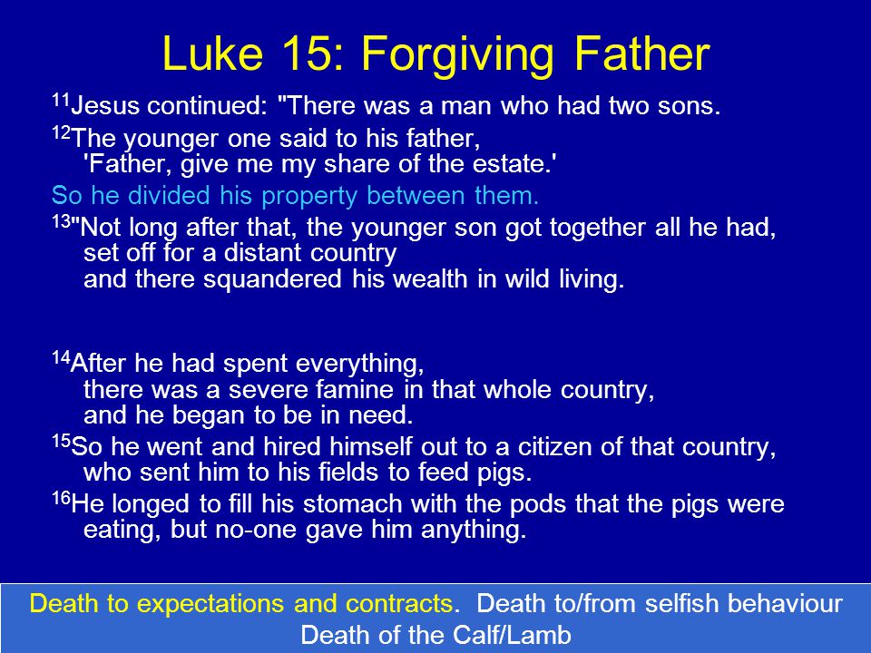 Luke 15: Forgiving Father 11 Jesus continued: There was a man who had two sons.