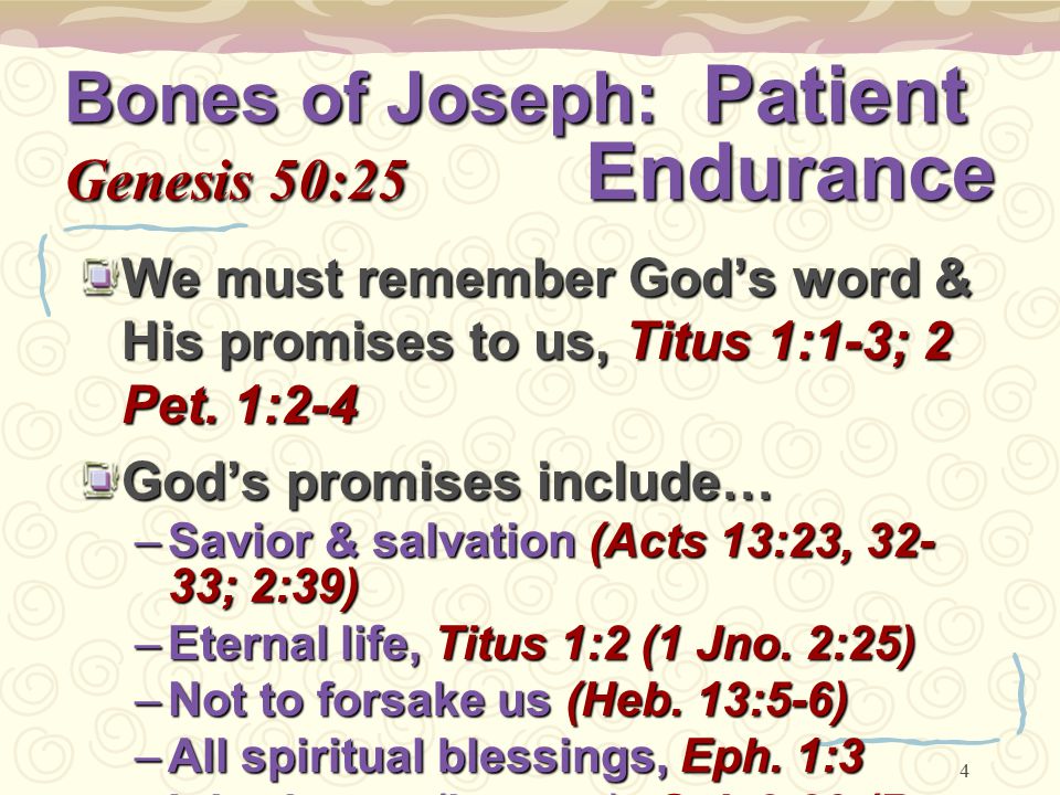 4 Bones of Joseph: Patient Genesis 50:25 Endurance We must remember God’s word & His promises to us, Titus 1:1-3; 2 Pet.